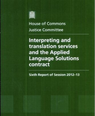 House of Commons Justice Committee Sixth Report of Session 2012-13 “Interpreting and translation services and the Applied Language Solutions contract” with LINK to Kasia Beresford’s written evidence